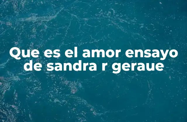 Que es el Amor Ensayo de Sandra R Geraue