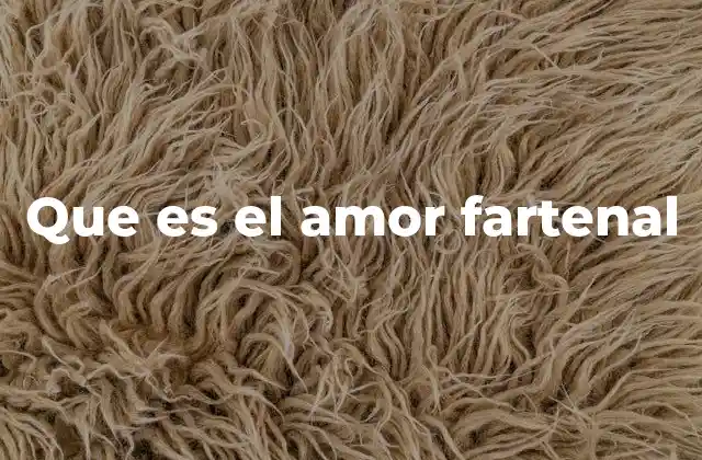 Que es el Amor Fartenal