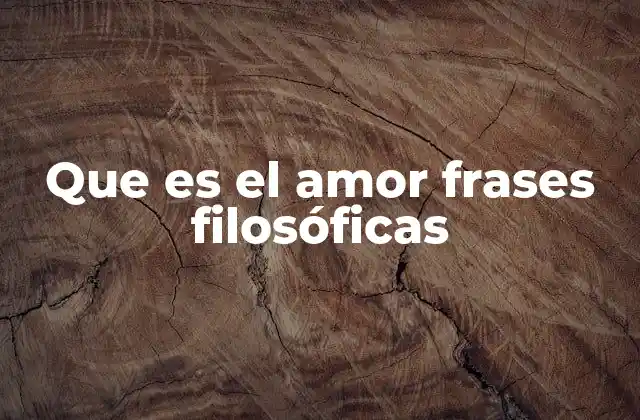 Que es el Amor Frases Filosóficas