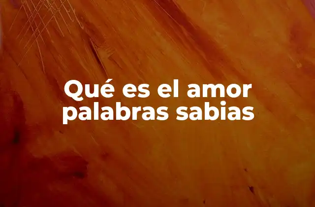 Qué es el Amor Palabras Sabias