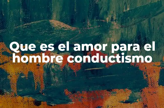 Que es el Amor para el Hombre Conductismo