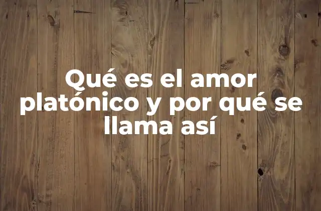 Qué es el Amor Platónico y por Qué Se Llama Así