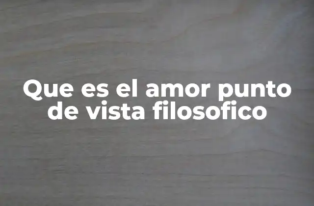 Que es el Amor Punto de Vista Filosofico