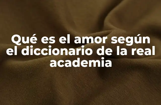 Qué es el Amor según el Diccionario de la Real Academia