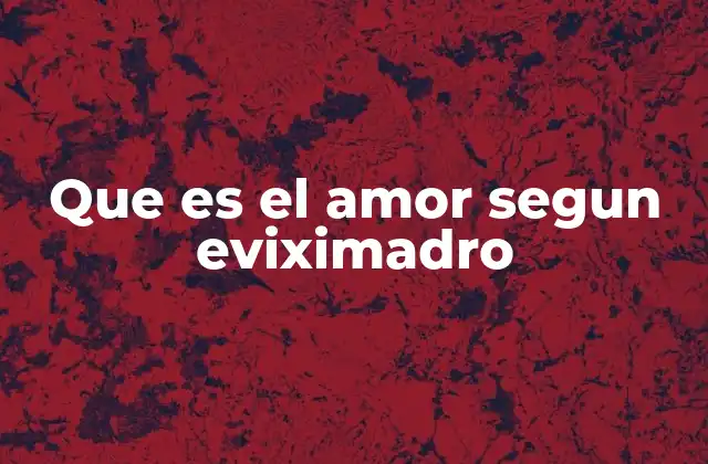 Que es el Amor Segun Eviximadro
