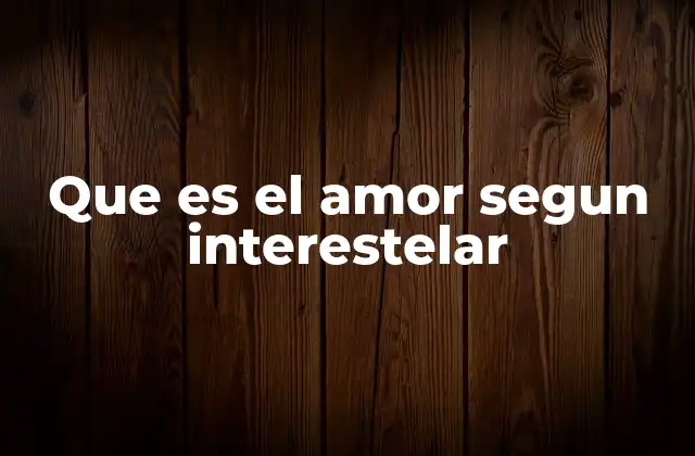 Que es el Amor Segun Interestelar