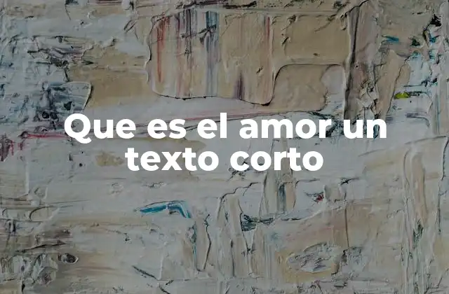 Que es el Amor un Texto Corto