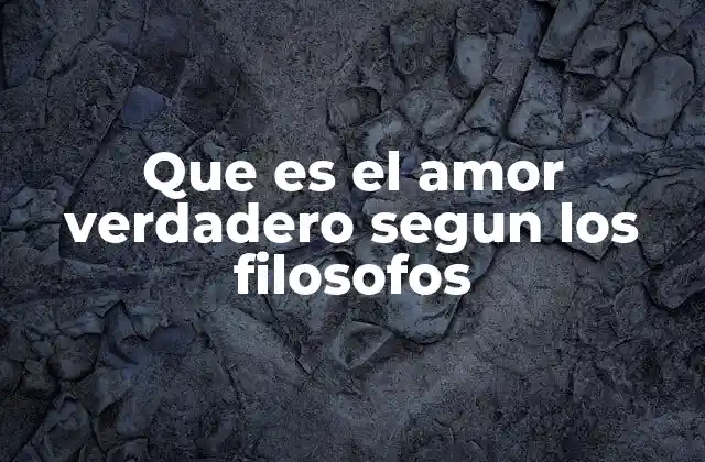 Que es el Amor Verdadero Segun los Filosofos