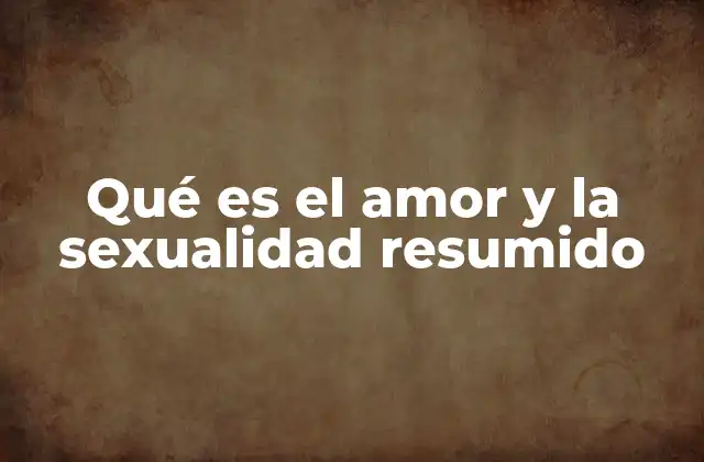 Qué es el Amor y la Sexualidad Resumido 2 La conexión entre afecto y deseo