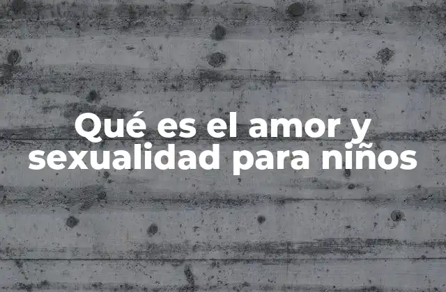 Qué es el Amor y Sexualidad para Niños