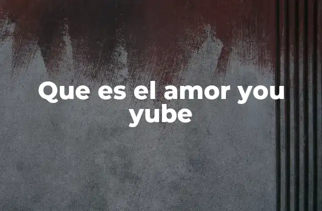 Que es el Amor You Yube