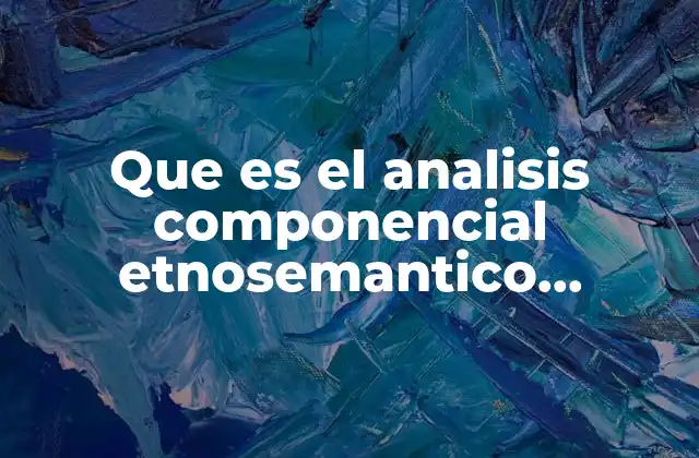 Que es el Analisis Componencial Etnosemantico Ameriano