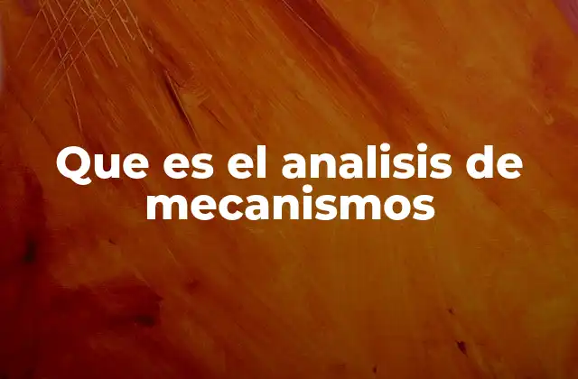 Que es el Analisis de Mecanismos 2 El estudio del movimiento en sistemas mecánicos