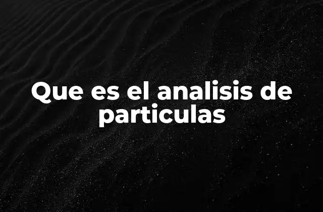 Que es el Analisis de Particulas 2 Aplicaciones del análisis de partículas en la industria y la ciencia