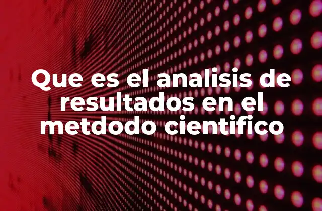 Que es el Analisis de Resultados en el Metdodo Cientifico