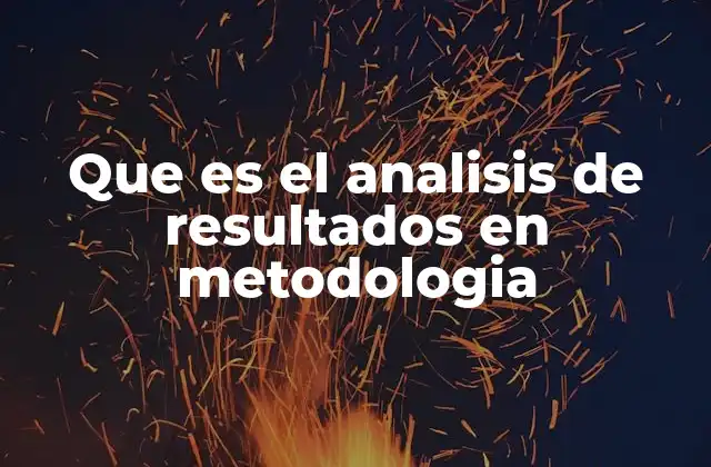 Que es el Analisis de Resultados en Metodologia