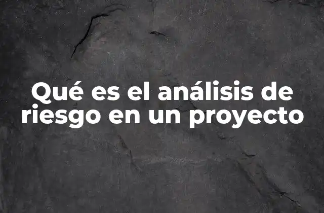 Qué es el Análisis de Riesgo en un Proyecto
