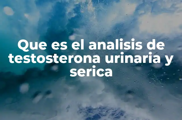 Que es el Analisis de Testosterona Urinaria y Serica