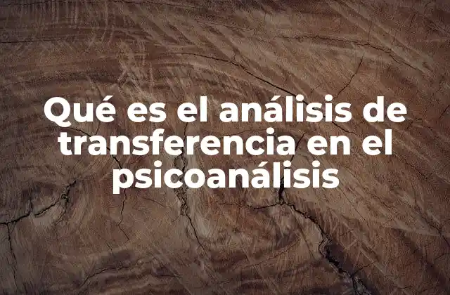 Qué es el Análisis de Transferencia en el Psicoanálisis