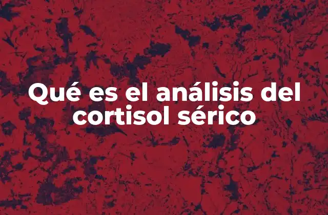 Qué es el Análisis Del Cortisol Sérico