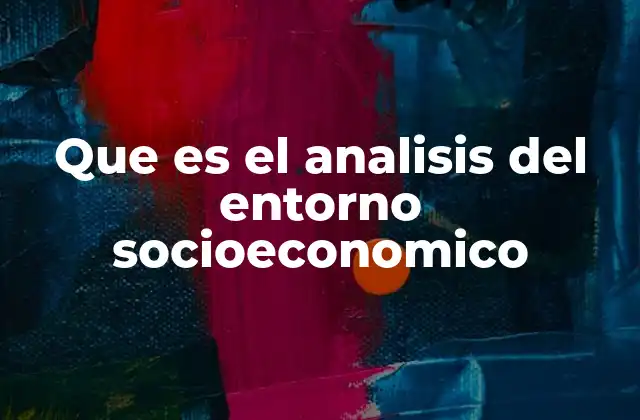 Que es el Analisis Del Entorno Socioeconomico
