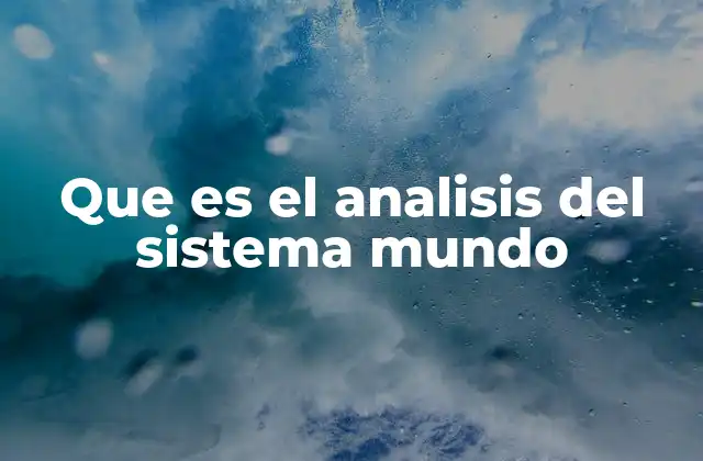 Que es el Analisis Del Sistema Mundo