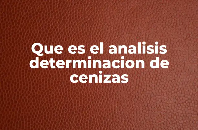 Que es el Analisis Determinacion de Cenizas