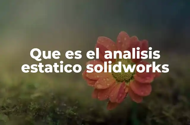 Que es el Analisis Estatico Solidworks 2 Cómo el análisis estático mejora el diseño mecánico
