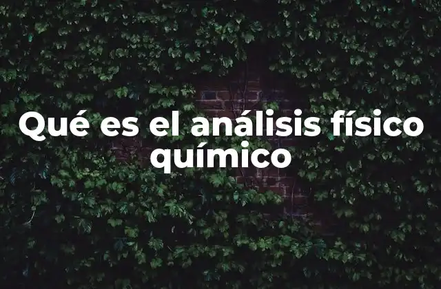 Qué es el Análisis Físico Químico
