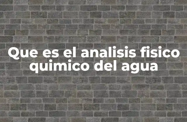 Que es el Analisis Fisico Quimico Del Agua