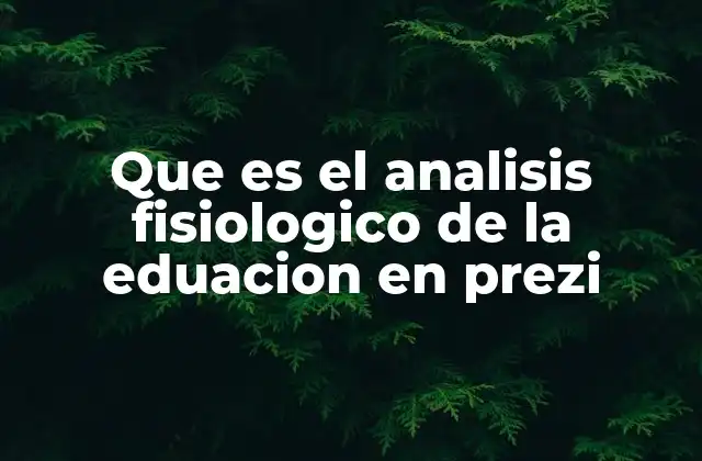 Que es el Analisis Fisiologico de la Eduacion en Prezi