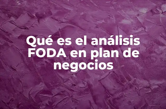 Qué es el Análisis Foda en Plan de Negocios