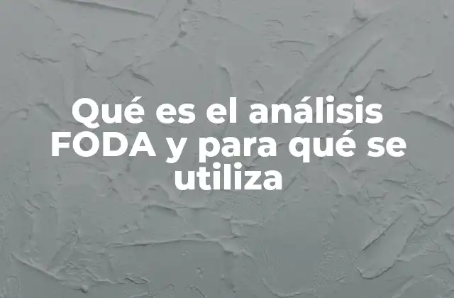 Qué es el Análisis Foda y para Qué Se Utiliza 2 Cómo el análisis FODA ayuda a tomar decisiones empresariales