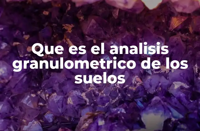 Que es el Analisis Granulometrico de los Suelos