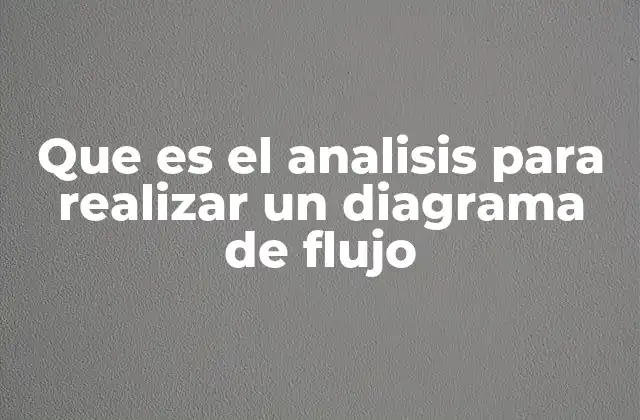 Que es el Analisis para Realizar un Diagrama de Flujo