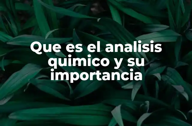 Que es el Analisis Quimico y Su Importancia