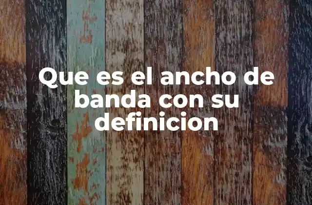 Que es el Ancho de Banda con Su Definicion