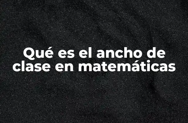 Qué es el Ancho de Clase en Matemáticas