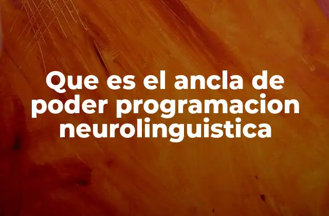 Que es el Ancla de Poder Programacion Neurolinguistica 2 Cómo funciona el ancla de poder en la mente humana