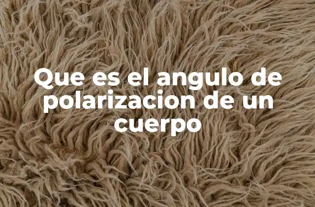 Que es el Angulo de Polarizacion de un Cuerpo 2 La relación entre luz y superficie en el fenómeno de polarización
