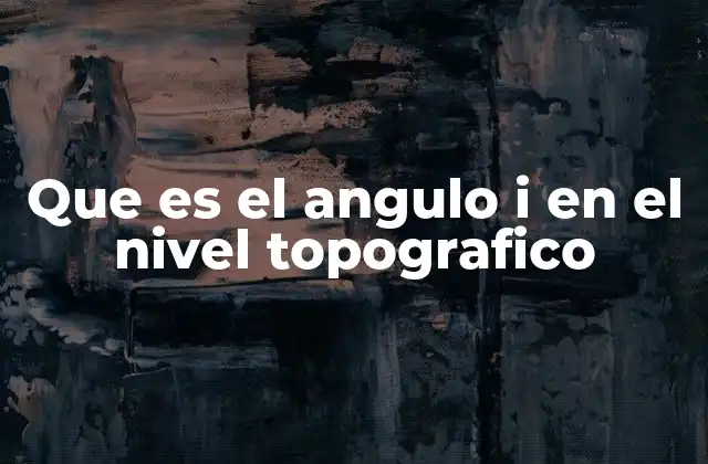 Que es el Angulo I en el Nivel Topografico