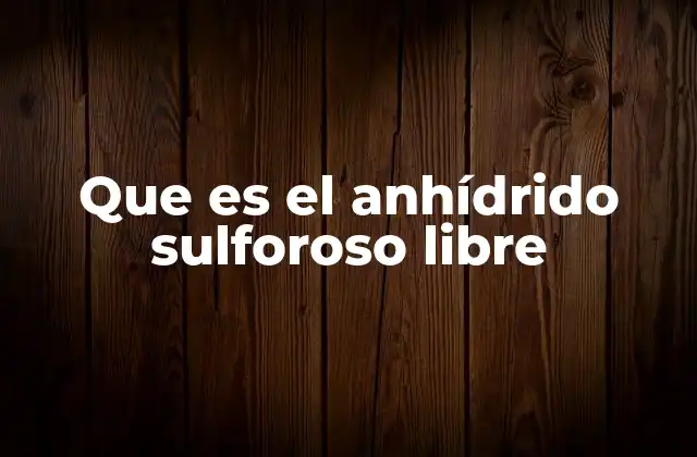 Que es el Anhídrido Sulforoso Libre