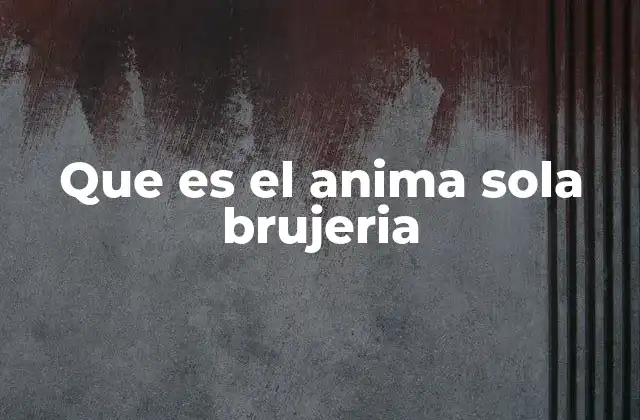 Que es el Anima Sola Brujeria