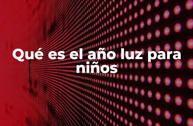 Qué es el Año Luz para Niños