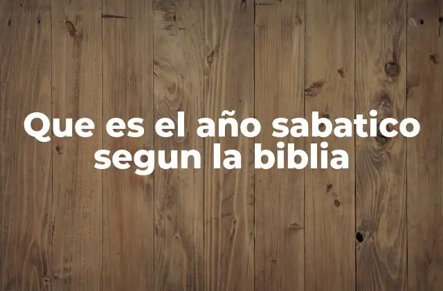 Que es el Año Sabatico Segun la Biblia