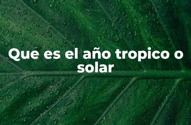 Que es el Año Tropico o Solar