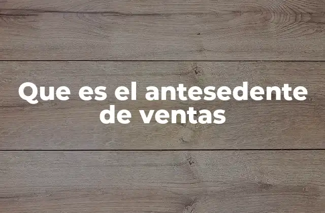 Que es el Antesedente de Ventas