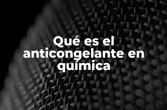 Qué es el Anticongelante en Química