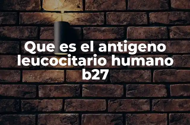El papel del HLA-B27 en el diagnóstico de enfermedades reumáticas