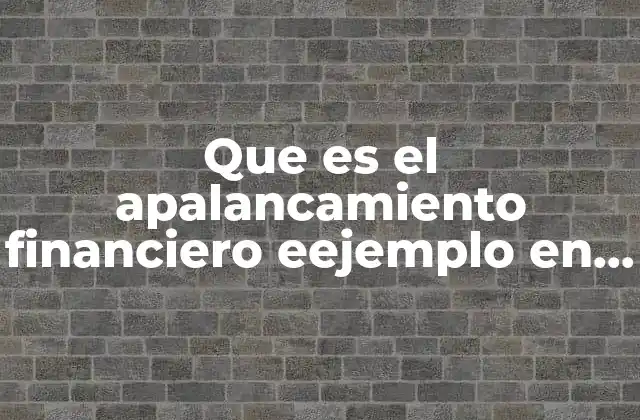 Que es el Apalancamiento Financiero Eejemplo en Excel